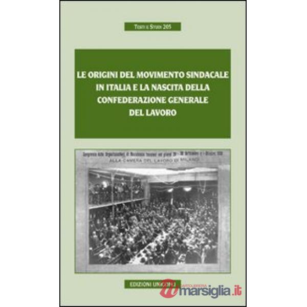 Origini del movimento sindacale in Italia e la nascita della Confederazione generale del lavoro (Le)