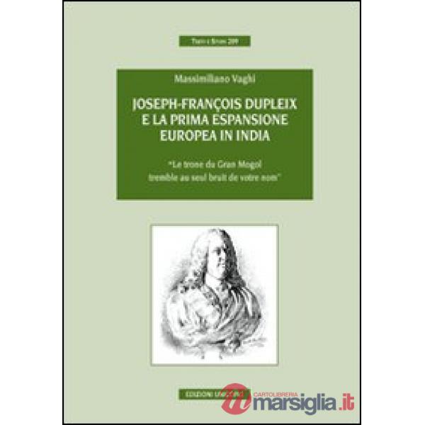 Joseph-François Dupleix e la prima espansione europea in India. «Le trone du Grand Mogol tremble au seul bruit de vôtre nom»