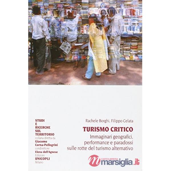 Turismo critico. Immaginari geografici, performance e paradossi sulle rotte del turismo alternativo