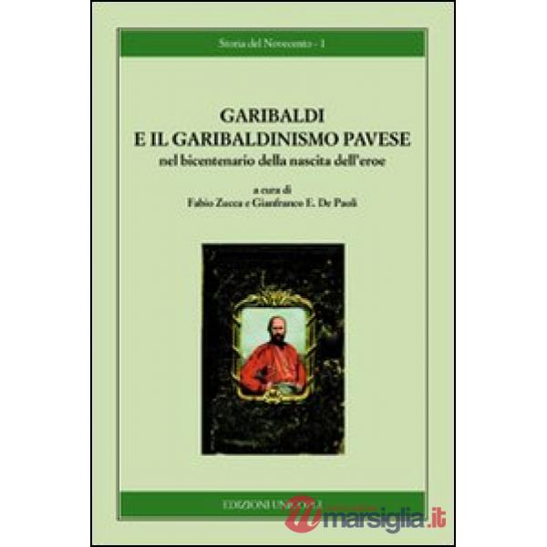 Garibaldi e il garibaldinismo pavese nel bicentenario della nascita dell'eroe
