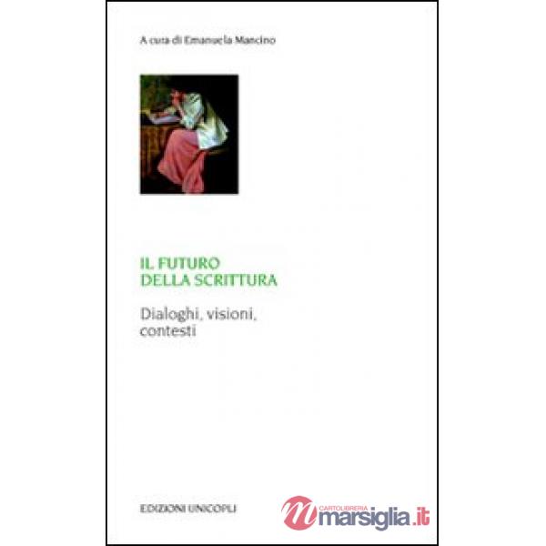 Futuro della scrittura. Dialoghi, visioni, contesti (Il)