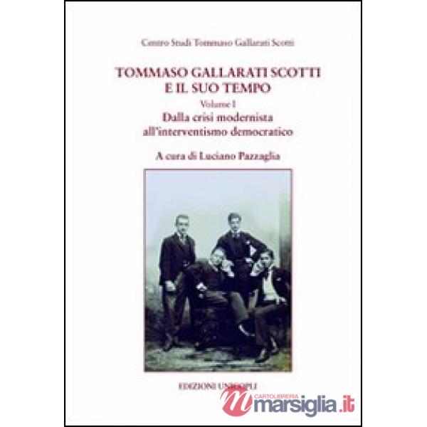 Tommaso Gallarati Scotti e il suo tempo. Vol. 1: Dalla crisi modernista all'interventismo democratico