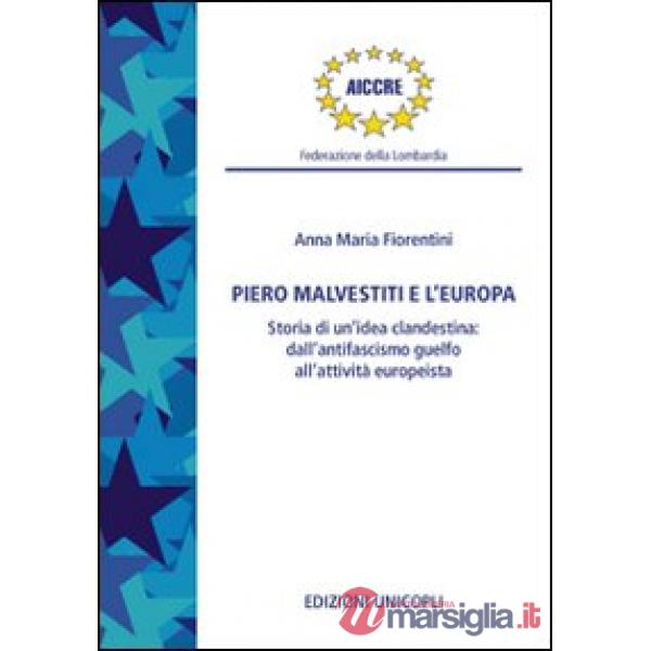 Piero Malvestiti e l'Europa. Storia di un'idea clandestina: dall'antifascismo guelfo all'attività europeista