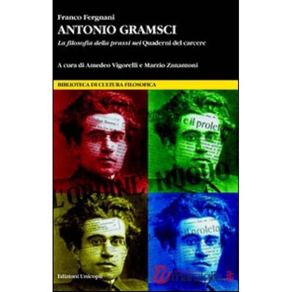 Antonio Gramsci. La filosofia della prassi nei «Quaderni del carcere»