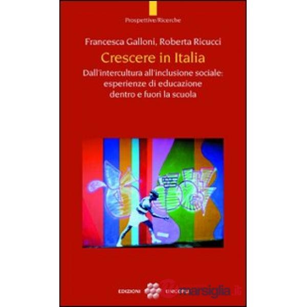 Crescere in Italia. Dall'intercultura all'inclusione sociale: esperienze di educazione dentro e fuori la scuola