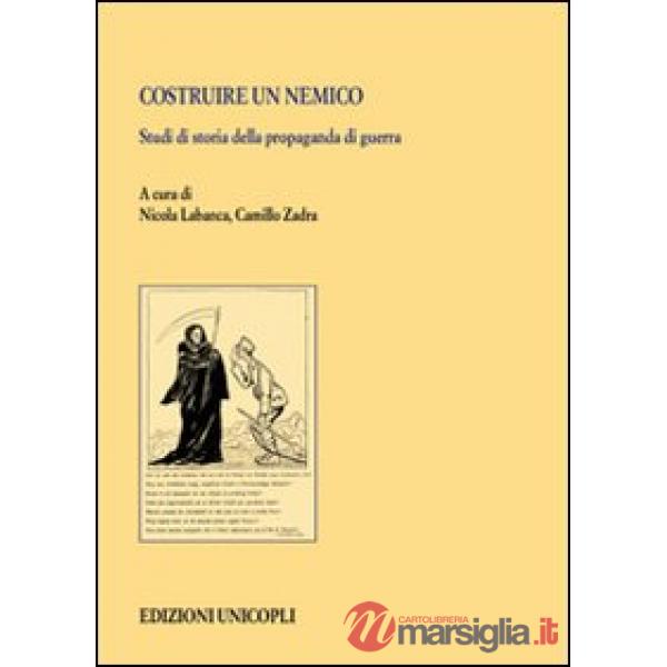 Costruire un nemico. Studi di storia della propaganda di guerra