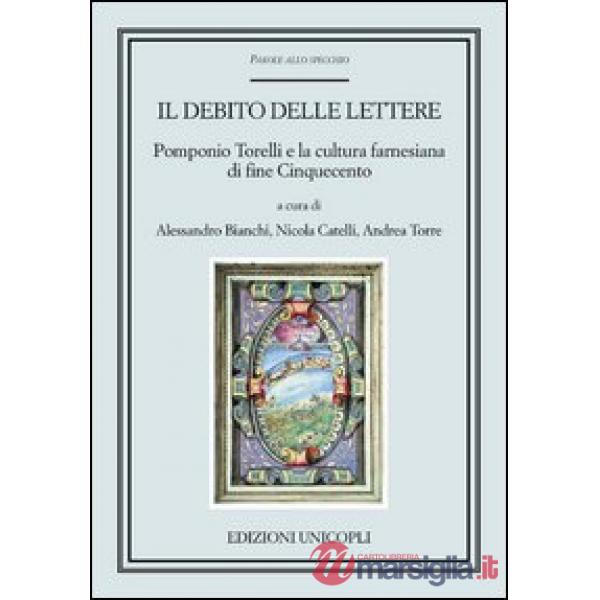 Debito delle lettere. Pomponio Torelli e la cultura farnesiana di fine Cinquecento (Il)