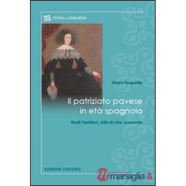 Patriziato pavese in età spagnola. Ruoli familiari, stile di vita, economia (Il)