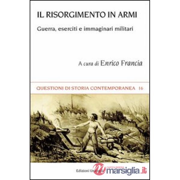 Risorgimento in armi. Guerra, eserciti e immaginari militari (Il)