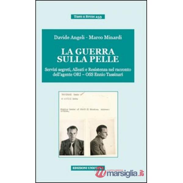Guerra sulla pelle. Servizi segreti, alleati e Resistenza nel racconto dell'agente ORI-OSS Ennio Tassinari (La)