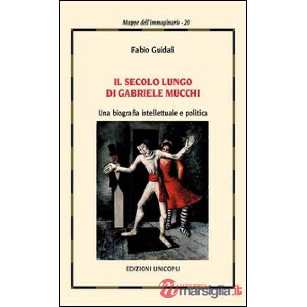 Secolo lungo di Gabriele Mucchi. Una biografia intellettuale e politica (Il)