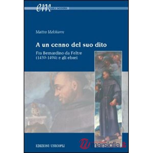 A un cenno del suo dito. Fra Bernardino da Feltre (1439-1494) e gli ebrei