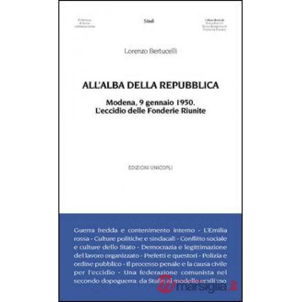All'alba della Repubblica. Modena, 9 gennaio 1950. L'eccidio delle fonderie riunite