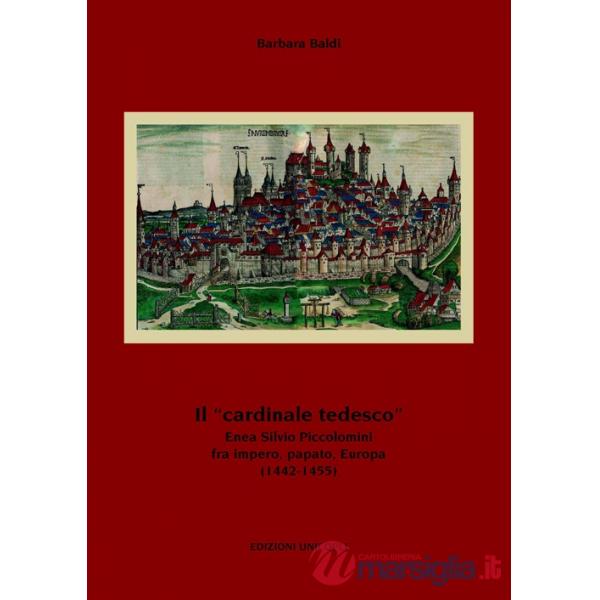 «cardinale tedesco». Enea Silvio Piccolomini fra impero, papato, Europa (1442-1455) (Il)