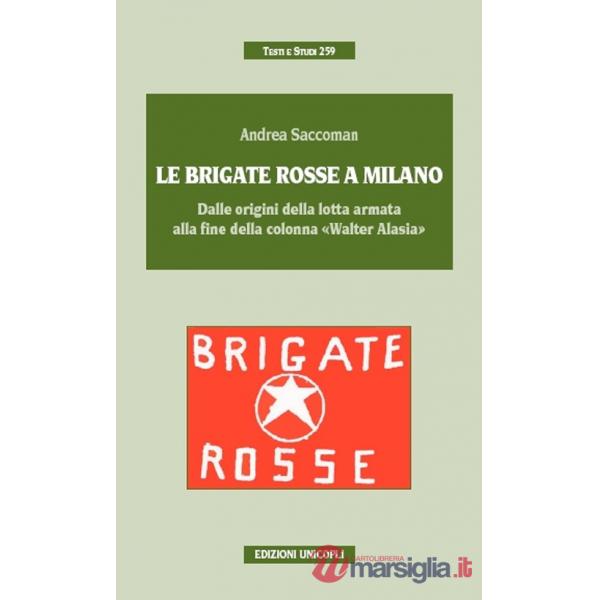 Brigate Rosse a Milano. Dalle origini della lotta armata alla fine della colonna «Walter Alasia» (Le)