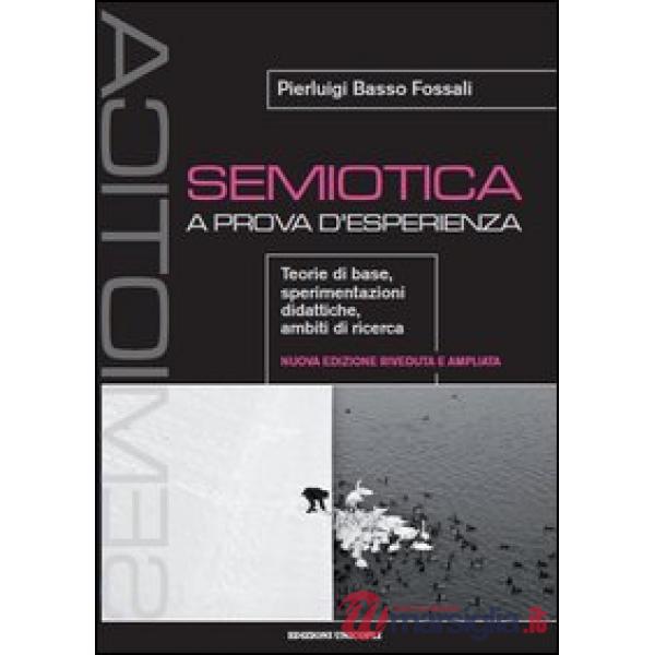 Semiotica a prova d'esperienza. Teorie di base, sperimentazioni didattiche, ambiti di ricerca