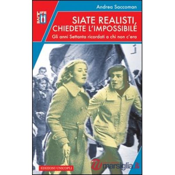 Siate realisti, chiedete l'impossibile. Gli anni Settanta ricordati a chi non c'era