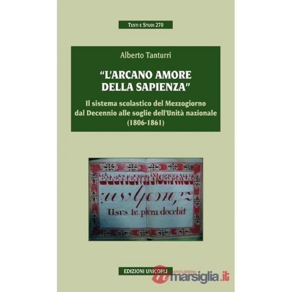 «L'arcano amore della sapienza». Il sistema scolastico del Mezzogiorno dal decennio alle soglie dell'Unità nazionale (1806-1861)