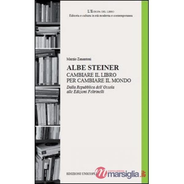 Albe Steiner. Cambiare il libro per cambiare il mondo. Dalla Repubblica dell'Ossola alle edizioni Feltrinelli