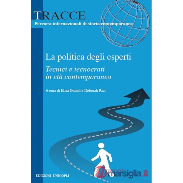 Politica degli esperti. Tecnici e tecnocrati in età contemporanea (La)