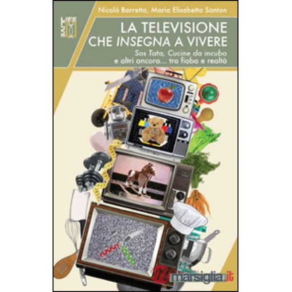 Televisione che insegna a vivere. Sos Tata, Cucine da incubo e altri ancora... tra fiaba e realtà (La)