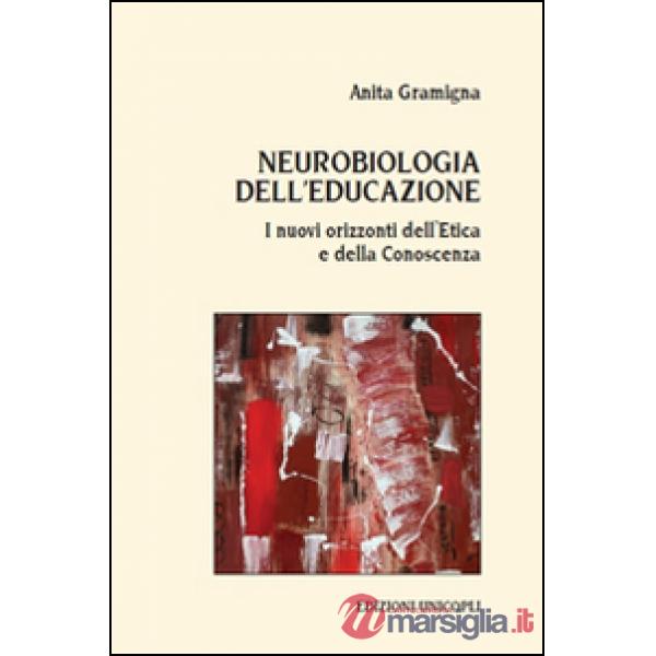Neurobiologia dell'educazione. I nuovi orizzonti dell'etica e della conoscenza