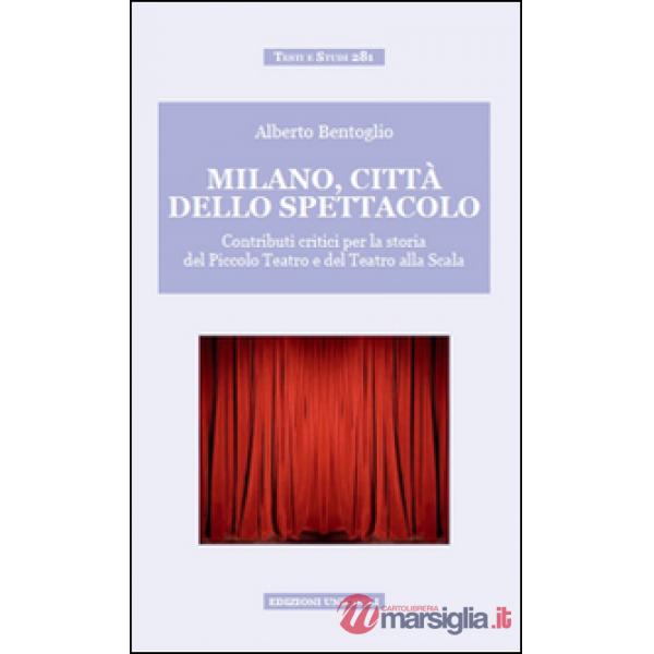 Milano, città dello spettacolo. Contributi critici per la storia del Piccolo Teatro e del Teatro alla Scala