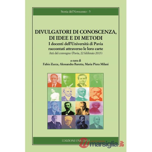 Divulgatori di conoscenza, di idee e di metodi. I docenti dell'Università di Pavia raccontati attraverso le loro carte