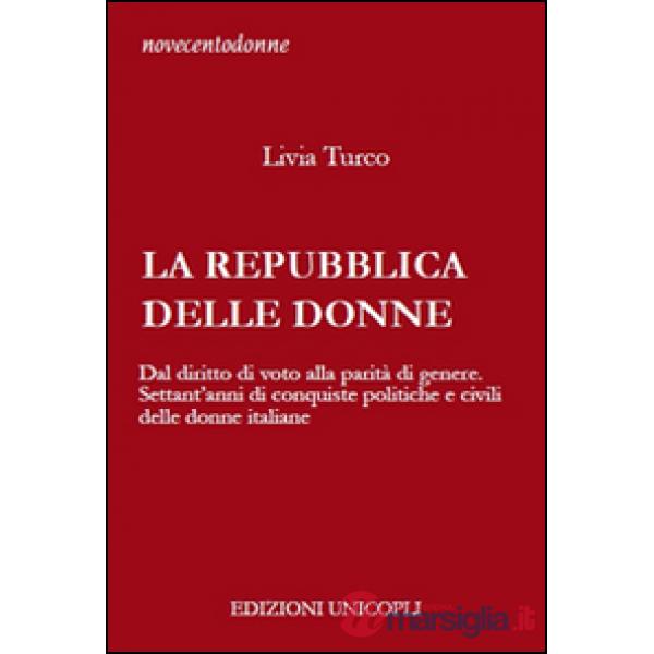 Repubblica delle donne. Dal diritto di voto alla parità di genere. Settant'anni di conquiste politiche e civili delle donne ital