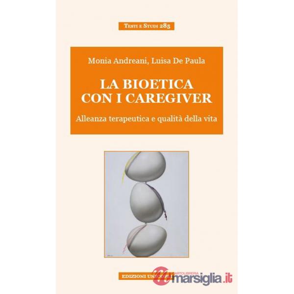 Bioetica con i caregiver. Alleanza terapeutica e qualità della vita (La)