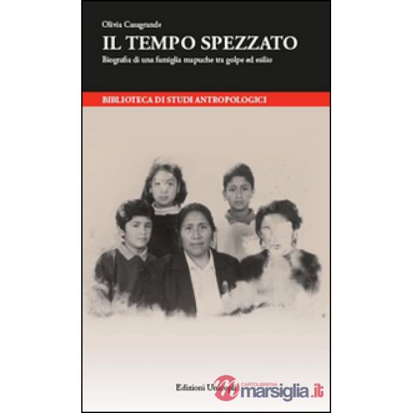 Tempo spezzato. Biografia di una famiglia mapuche tra golpe ed esilio (Il)