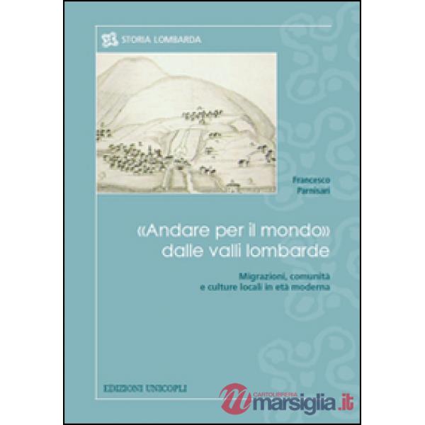 «Andare per il mondo» dalle valli lombarde. Migrazioni, comunità e culture locali in età moderna