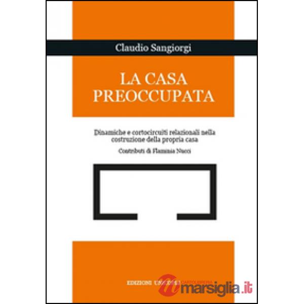 Casa preoccupata. Dinamiche e cortocircuito relazionali nella costruzione della propria casa (La)