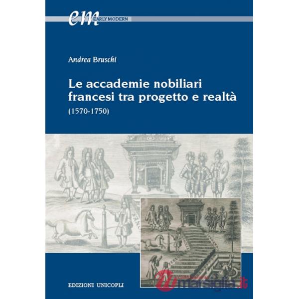Accademie nobiliari francesi tra progetto e realtà (1570-1750) (Le)