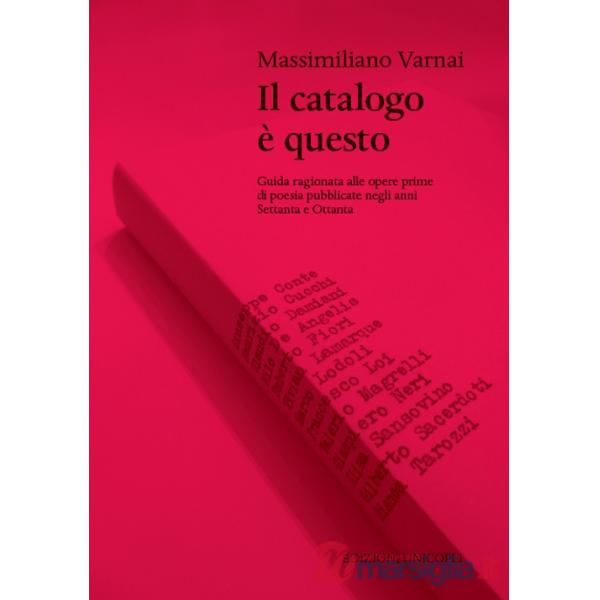 Catalogo è questo. Guida ragionata alle opere prime di poesia pubblicate negi anni Settanta e Ottanta (Il)