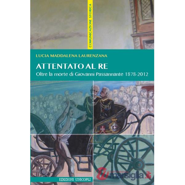 Attentato al re. Oltre la morte di Giovanni Passannante 1878/2012