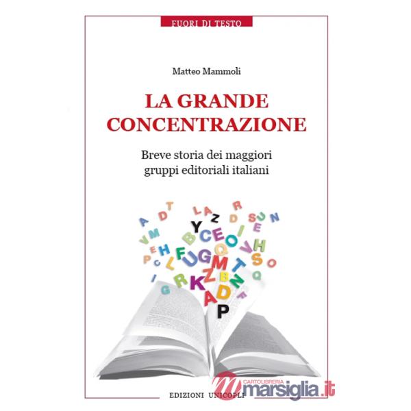 Grande concentrazione. Breve storia dei maggiori gruppi editoriali italiani (La)