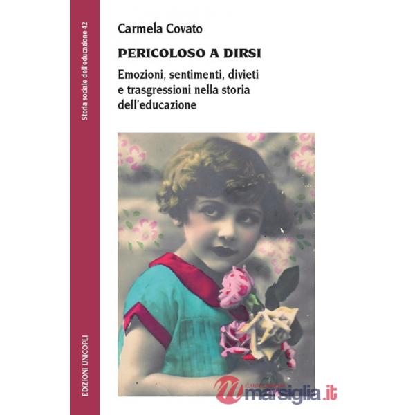 Pericoloso a dirsi. Emozioni, sentimenti, divieti e trasgressioni nella storia dell'educazione