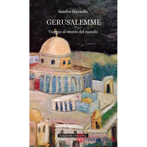 Gerusalemme. Viaggio al centro del mondo