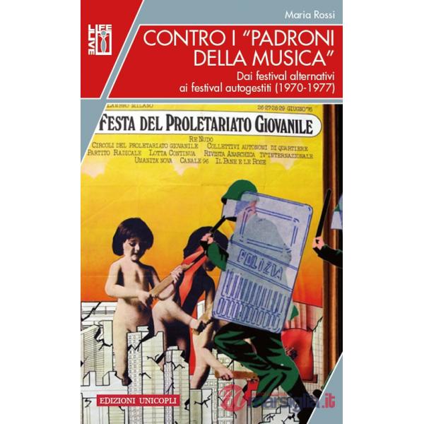 Contro i «padroni della musica». Dai festival alternativi ai festival autogestiti (1970-1977)