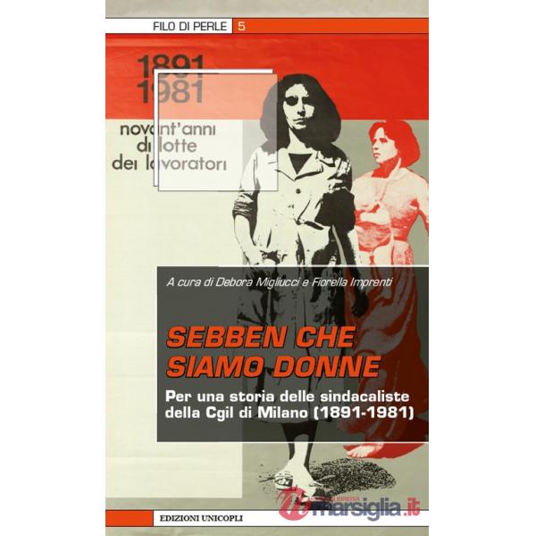 Sebben che siamo donne. Per una storia delle sindacaliste della Cgil di Milano (1891-1981)