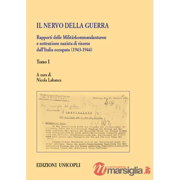 Nervo della guerra. Rapporti delle Militärkommandanturen e sottrazione nazista di risorse dall'Italia occupata (1943-1944) (Il).