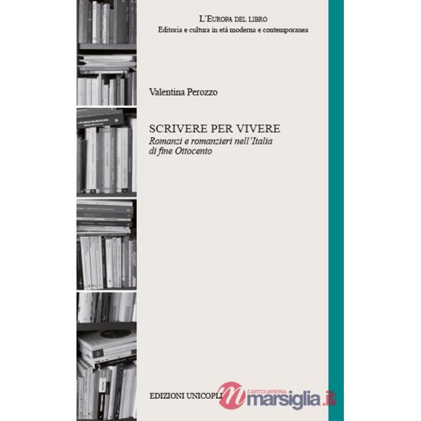 Scrivere per vivere. Romanzi e romanzieri nell'Italia di fine Ottocento