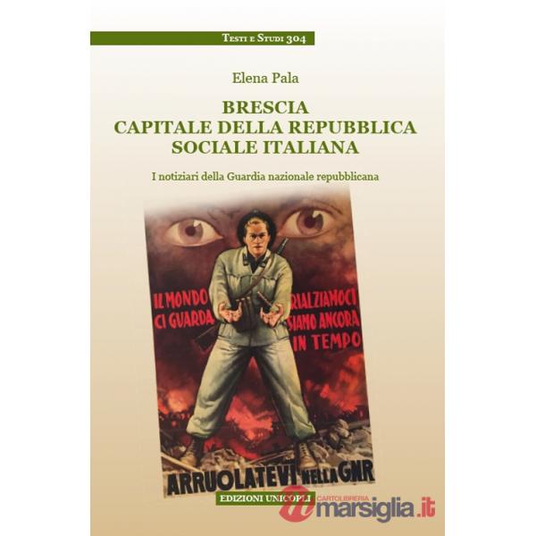 Brescia capitale della Repubblica Sociale Italiana. I notiziari della Guardia nazionale repubblicana