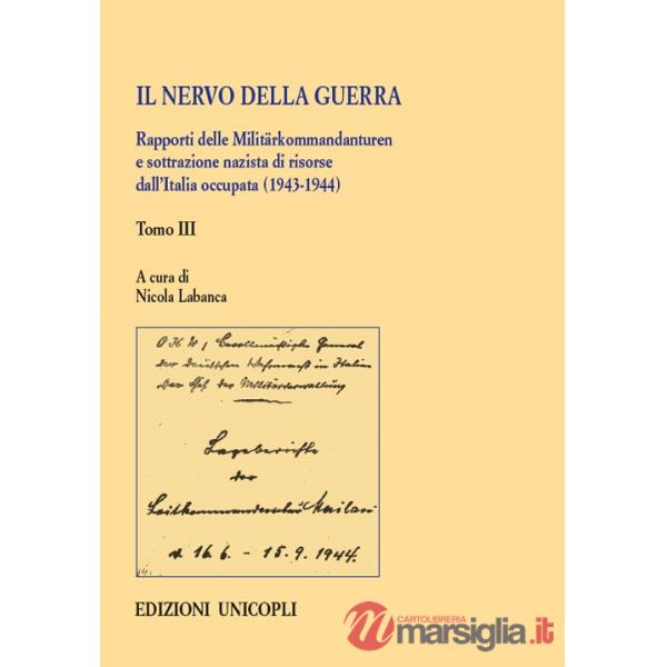 Nervo della guerra. Rapporti delle Militärkommandanturen e sottrazione nazista di risorse dall'Italia occupata (1943-1944) (Il).