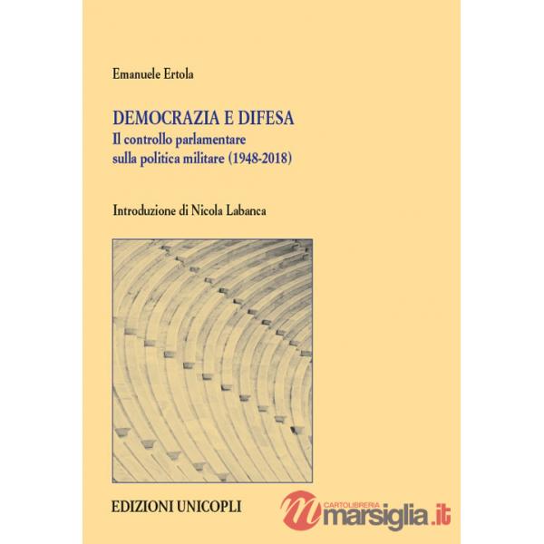 Democrazia e difesa. Il controllo parlamentare sulla politica militare (1948-2018)