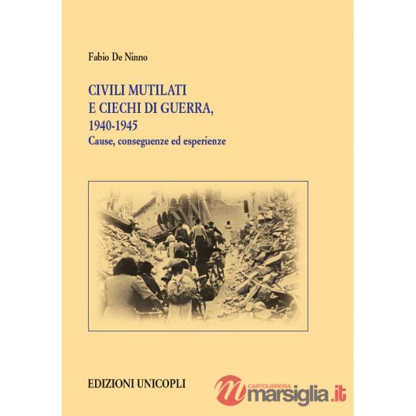 Civili mutilati e ciechi di guerra, 1940-1945. Cause, conseguenze ed esperienze