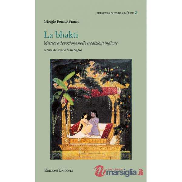 Bhakti. Mistica e devozione nelle tradizioni indiane (La)