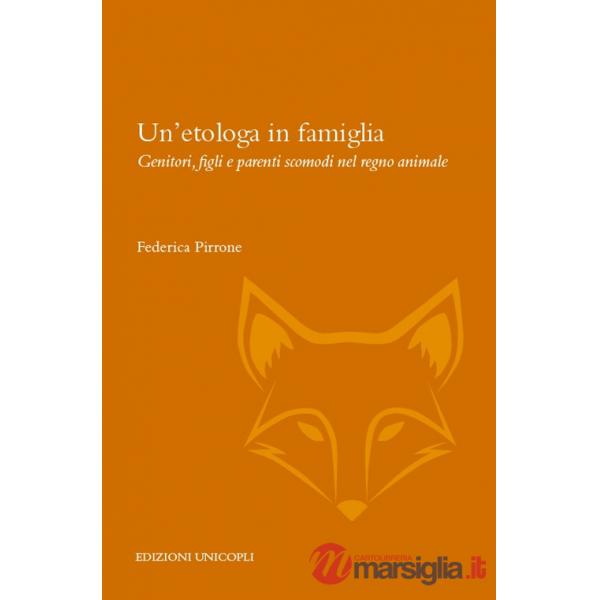 Etologa in famiglia. Genitori, figli e parenti scomodi nel regno animale (Un')