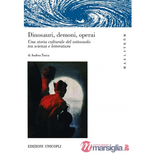 Dinosauri, demoni, operai. Una storia culturale del sottosuolo tra scienza e letteratura